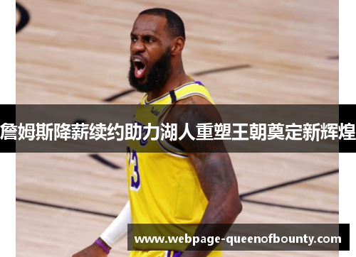 詹姆斯降薪续约助力湖人重塑王朝奠定新辉煌