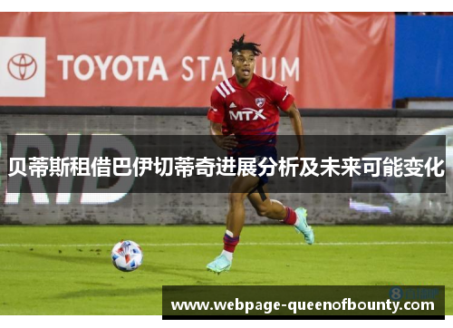 贝蒂斯租借巴伊切蒂奇进展分析及未来可能变化