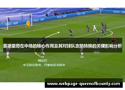 莫德里奇在中场的核心作用及其对球队攻防转换的关键影响分析