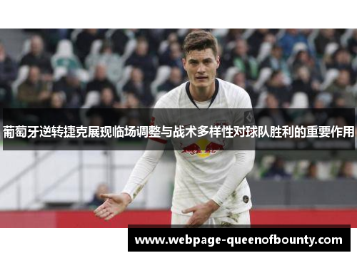 葡萄牙逆转捷克展现临场调整与战术多样性对球队胜利的重要作用 葡萄牙逆转捷克展现临场调整与战术多样性对球队胜利的重要作用