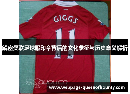 解密曼联足球服印章背后的文化象征与历史意义解析