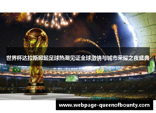 世界杯达拉斯掀起足球热潮见证全球激情与城市荣耀之夜盛典