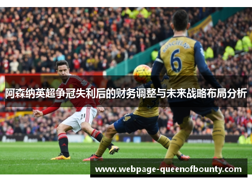 阿森纳英超争冠失利后的财务调整与未来战略布局分析 阿森纳英超争冠失利后的财务调整与未来战略布局分析