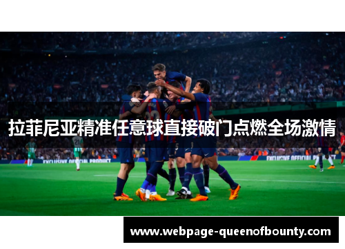 拉菲尼亚精准任意球直接破门点燃全场激情