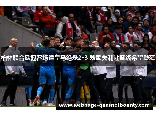柏林联合欧冠客场遭皇马绝杀2-3 残酷失利让晋级希望渺茫 柏林联合欧冠客场遭皇马绝杀2-3 残酷失利让晋级希望渺茫