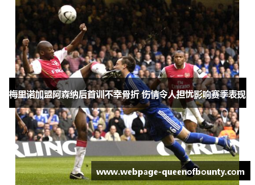 梅里诺加盟阿森纳后首训不幸骨折 伤情令人担忧影响赛季表现