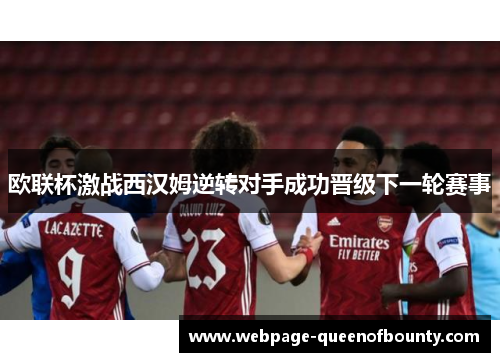 欧联杯激战西汉姆逆转对手成功晋级下一轮赛事