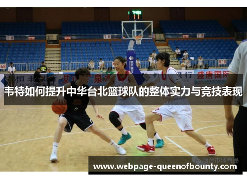 韦特如何提升中华台北篮球队的整体实力与竞技表现