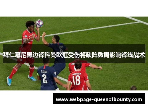 拜仁慕尼黑边锋科曼欧冠受伤将缺阵数周影响锋线战术 拜仁慕尼黑边锋科曼欧冠受伤将缺阵数周影响锋线战术