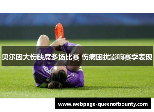 贝尔因大伤缺席多场比赛 伤病困扰影响赛季表现 贝尔因大伤缺席多场比赛 伤病困扰影响赛季表现