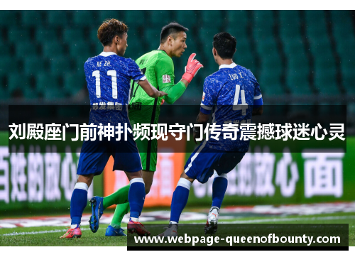 刘殿座门前神扑频现守门传奇震撼球迷心灵