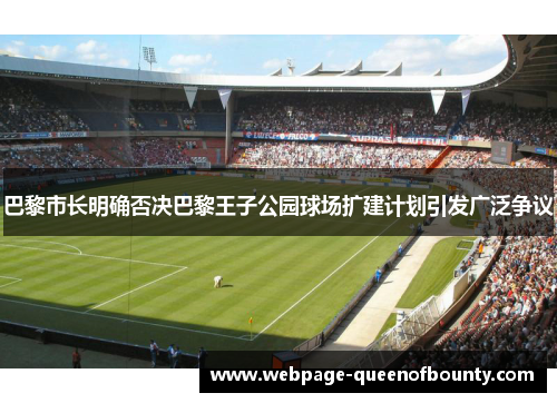 巴黎市长明确否决巴黎王子公园球场扩建计划引发广泛争议 巴黎市长明确否决巴黎王子公园球场扩建计划引发广泛争议