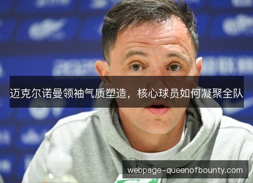 迈克尔诺曼领袖气质塑造,核心球员如何凝聚全队 迈克尔诺曼领袖气质塑造,核心球员如何凝聚全队