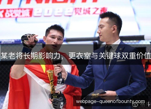 某老将长期影响力,更衣室与关键球双重价值 某老将长期影响力,更衣室与关键球双重价值